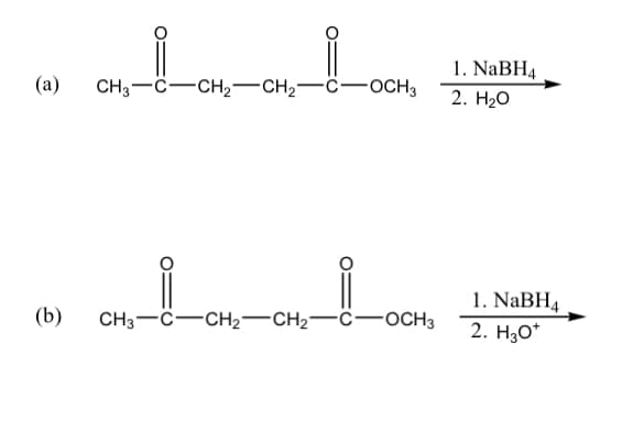 1. NaBH4
(а)
CH3-C-CH2-CH2-C-OCH3
2. Нао
1. NaBH4
2. H30*
(b)
CH3-C-CH2–CH2-C-0CH3
