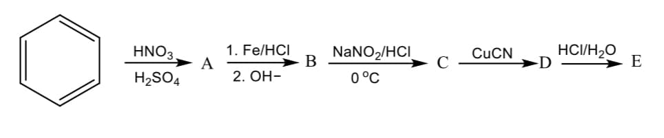 HNO3
1. Fe/HCI
A
2. OH-
HCI/H2O
-D
NaNO2/HCI
CuCN
В
E
H2SO4
0°C
