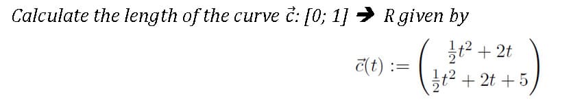 Calculate the length of the curve č: [0; 1]
→ R given by
t? + 2t
st? + 2t + 5
(t) :=
