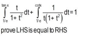 tan x
dt+
1+ t?
1
-dt=D1
(1+ P)
1/e
Ve
prove LHSis equal t RHS
