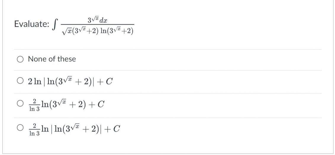 Evaluate: S
None of these
3√ dx
√(3√+2) ln(3√ +2)
2 ln | In (3√x + 2) + C
In(3√ + 2) + C
In 3
In 3
In | In (3√ + 2) + C