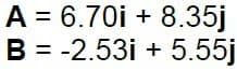 A = 6.70i + 8.35j
B = -2.53i + 5.55j
