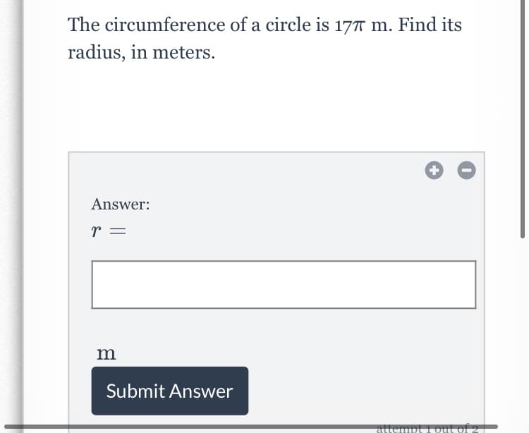 The circumference of a circle is 177 m. Find its
radius, in meters.
Answer:
r =
m
Submit Answer
atte
