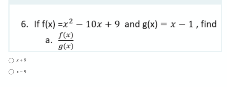 6. If f(x) =x² – 10x + 9 and g(x) = x – 1 , find
-
f(x)
а.
g(x)
O x+9
O x-9
