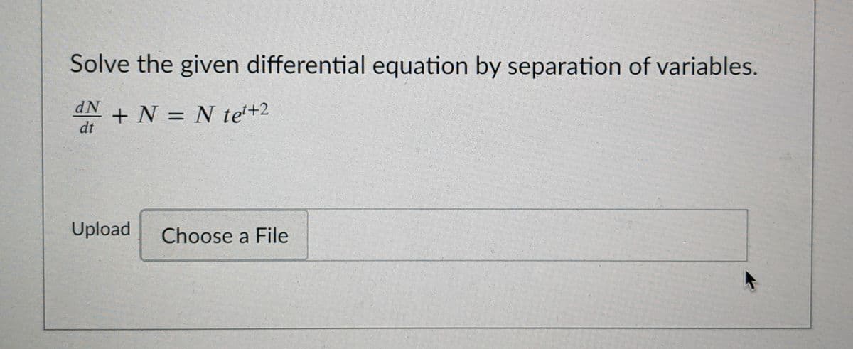 Solve the given differential equation by separation of variables.
dN
+ N = N te+2
dt
Upload
Choose a File
