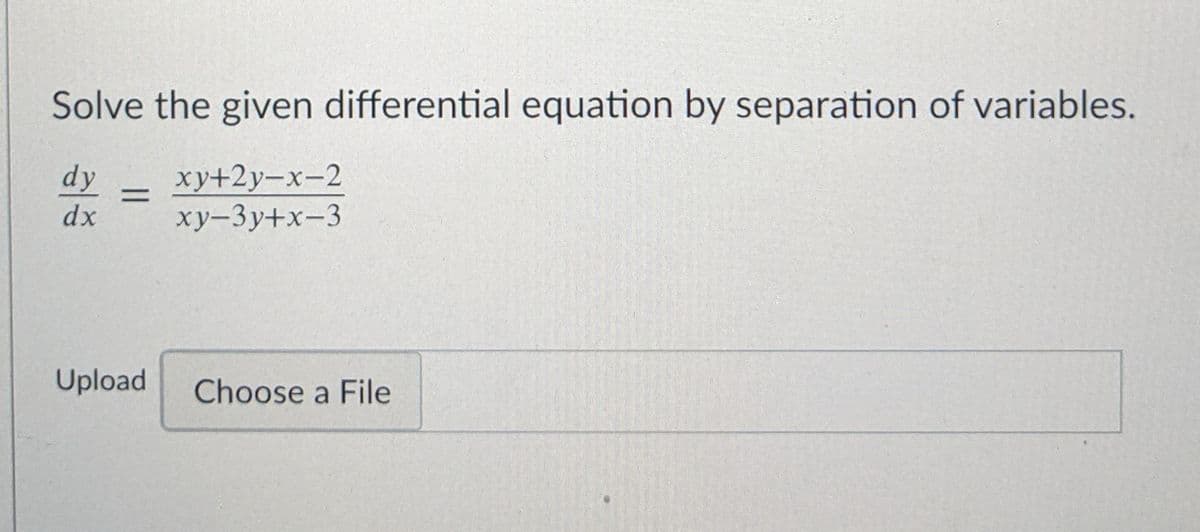 Solve the given differential equation by separation of variables.
xy+2y-x-2
ху-Зу+x-3
dy
dx
Upload
Choose a File
