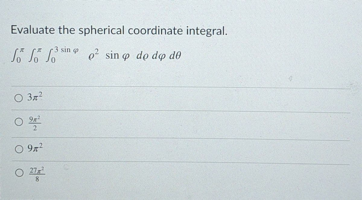 Evaluate the spherical coordinate integral.
3 sin o2 sin ø do do db
O 3n2
972
O 9n2
O 2772
8.

