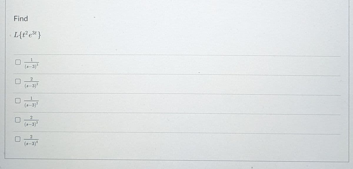 Find
L{t*e* }
1
-3)°
2
(s-3)?
1
(s-3)2
(8-
-3)3
(s-3)*
