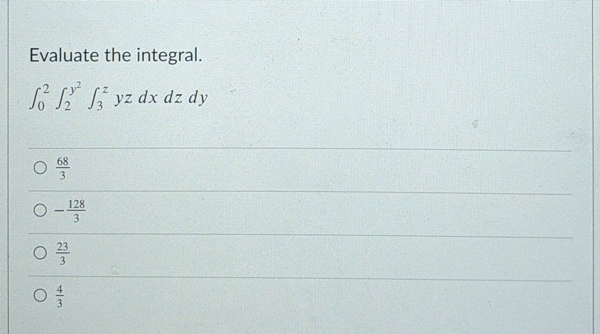 Evaluate the integral.
yz dx dz dy
68
128
3
23
3
