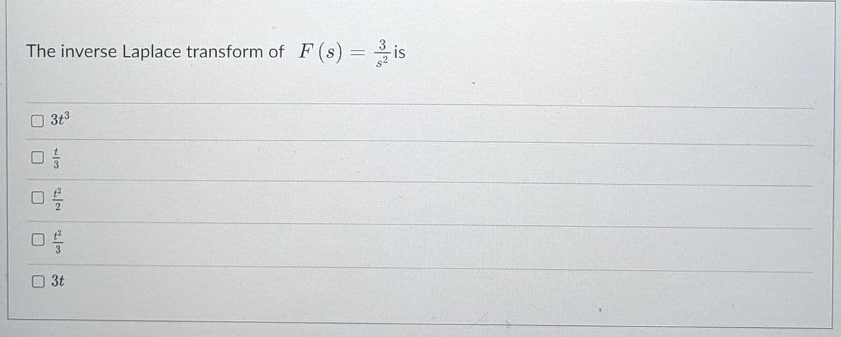 The inverse Laplace transform of F(s) = →is
%3D
3t3
2
3t
/3
