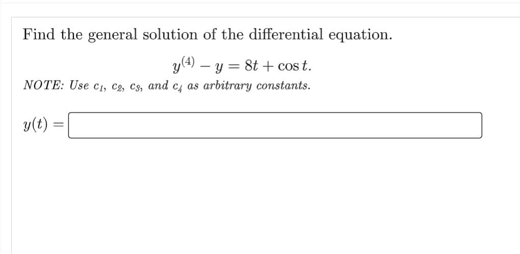 Find the general solution of the differential equation.
y (4) - y = 8t + cost.
NOTE: Use C₁, C2, C3, and c4 as arbitrary constants.
y(t) =
-