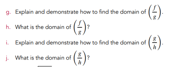 (4)
g. Explain and demonstrate how to find the domain of
h. What is the domain of
?
i. Explain and demonstrate how to find the domain of
?
j. What is the domain of
h
