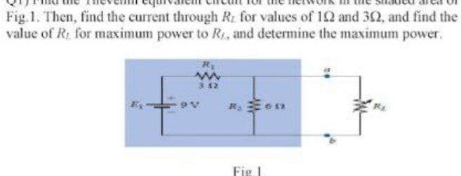 Fig.1. Then, find the current through R. for values of 102 and 302, and find the
value of R, for maximum power to R, and determine the maximum power.
R₂
www
3.12
Fig.
on