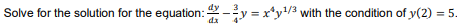 Solve for the solution for the equation: -y = x*y/3 with the condition of y(2) = 5.
da
4
