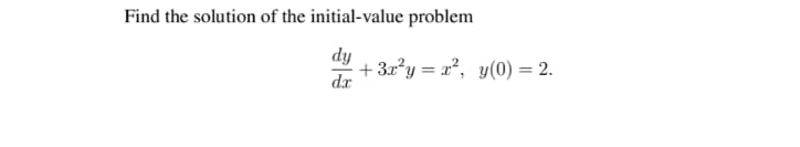Find the solution of the initial-value problem
dy
+ 3x?y = x², y(0) = 2.
dx
