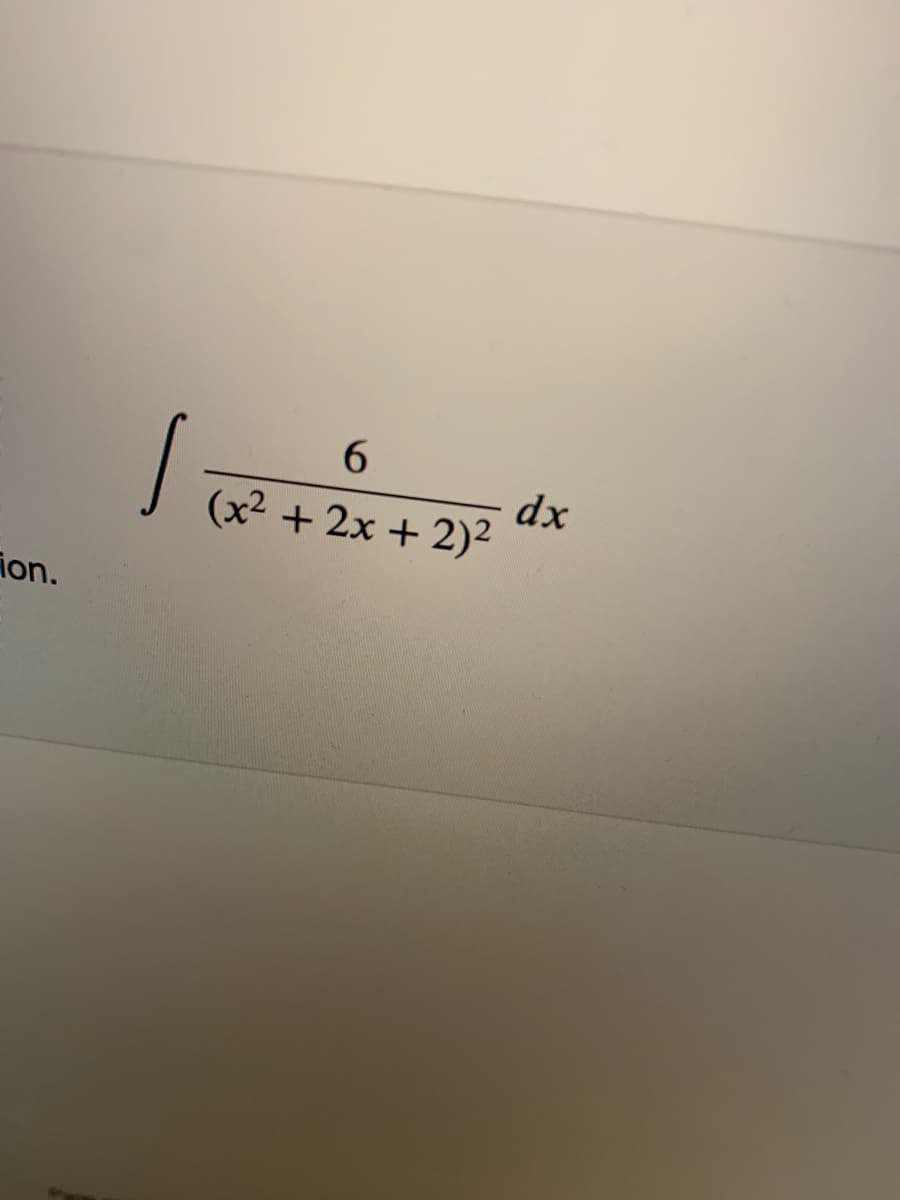 6.
dx
(x2 + 2x + 2)²
ion.
