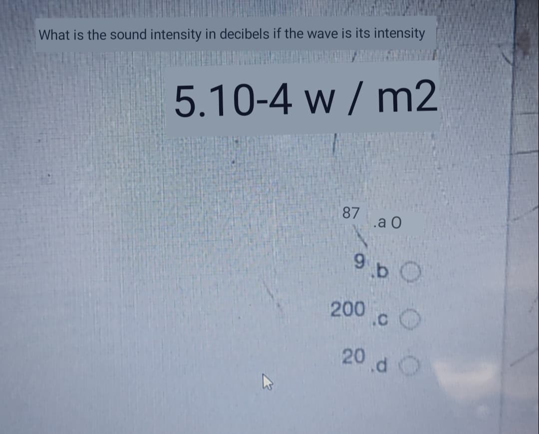 What is the sound intensity in decibels if the wave is its intensity
5.10-4 w / m2
87
.a O
9 b 0
200
20
