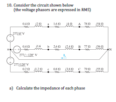 10. Consider the circuit shown below
(the voltage phasors are expressed in RMS)
040 20
A T8N 540
040
b 260 24eB 770 56
020 120
a) Calculate the impedance of each phase
