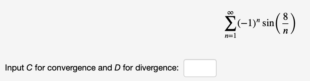 Σ-νω( )
8.
(-1)" sin
n=1
Input C for convergence and D for divergence:
