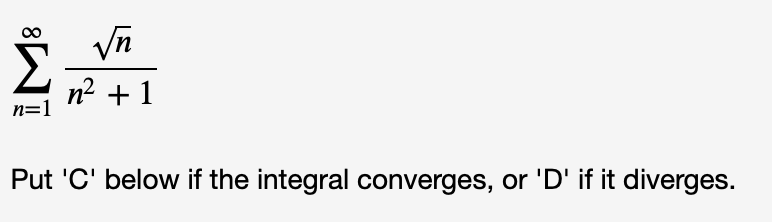 n? + 1
п-
Put 'C' below if the integral converges, or 'D' if it diverges.
