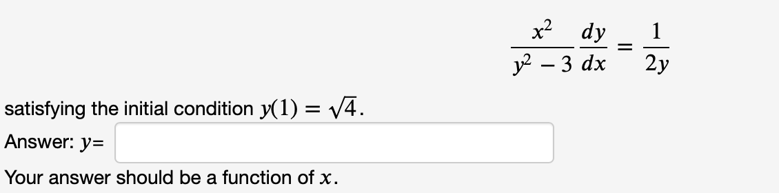 x² dy
%3D
y? – 3 dx
2y
satisfying the initial condition y(1) = v4.
Answer: y=
Your answer should be a function of x.
