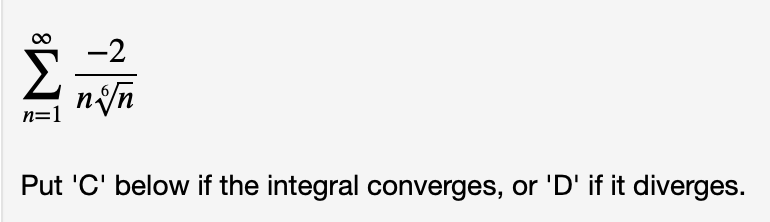 -2
n=1
Put 'C' below if the integral converges, or 'D' if it diverges.
