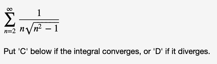 nyn? – 1
n=2
Put 'C' below if the integral converges, or 'D' if it diverges.
