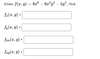 Given f(x, y) = 6x6 - 6x²y³ - 5y³, find
fz(x, y) =
fy(x, y) =
fiz(x, y) =
fay(x, y) =