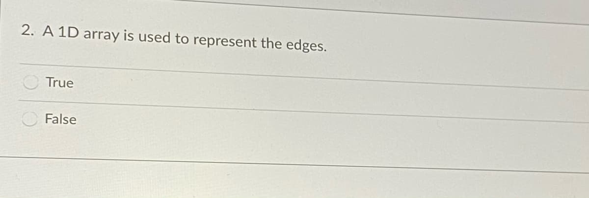 2. A 1D array is used to represent the edges.
True
False
