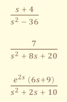 s + 4
s2 – 36
7
s2 + 8s + 20
e2s (6s+9)
s2 + 2s + 10
