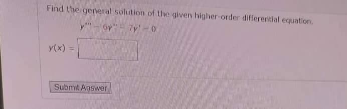 Find the general solution of the given higher-order differential equation.
y"" - 6y" - 7y¹ = 0
y(x)
Submit Answer