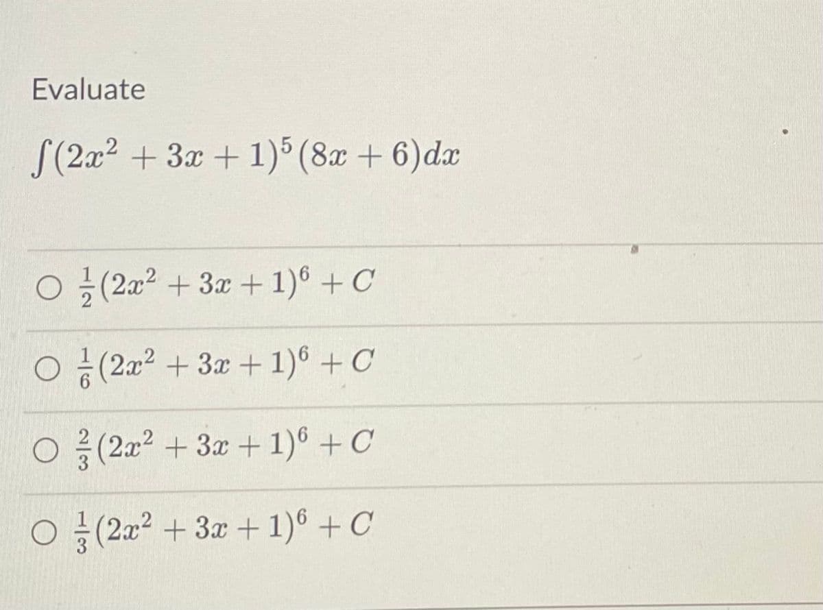 Evaluate
(2x² + 3x + 1)5 (8x + 6) dx
O (2x² + 3x + 1)6 + C
O
(2x² + 3x + 1)
+ C
O
(2x² + 3x + 1)
+ C
3
O(2x² + 3x + 1)
+ C