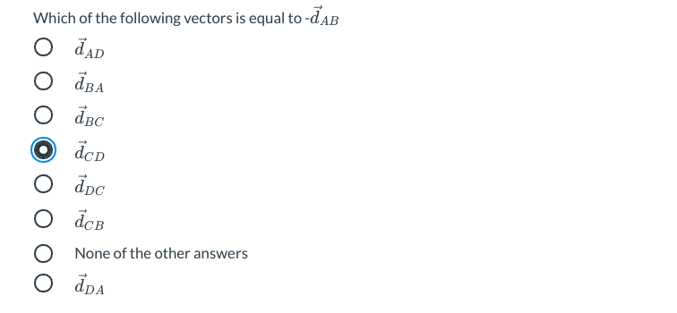 Which of the following vectors is equal to -dAB
O dAD
dBA
O dBC
dcD
O dpc
O đcB
None of the other answers
O ddA
