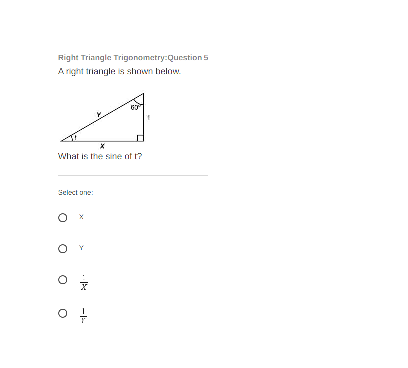Right Triangle Trigonometry:Question 5
A right triangle is shown below.
60°
What is the sine of t?
Select one:
O x
O Y
1
-
