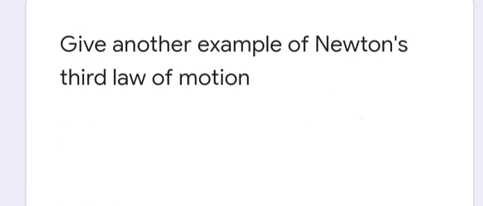 Give another example of Newton's
third law of motion
