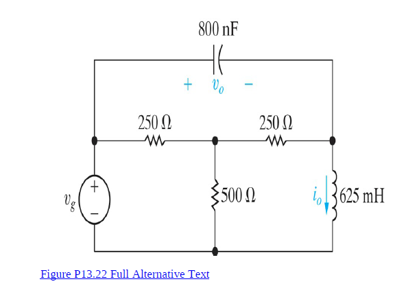 800 nF
Vo
250 N
250 N
+.
500 0
i,3625 mH
Figure P13.22 Full Alternative Text
