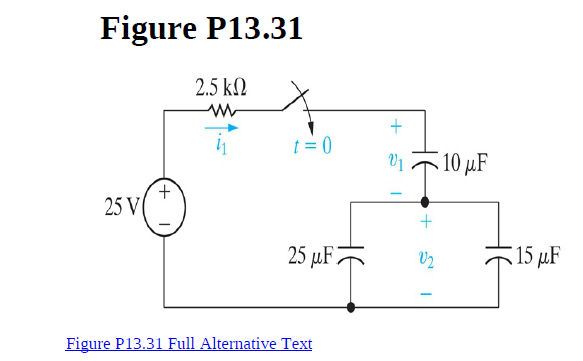 Figure P13.31
2.5 kN
t = 0
V1
10 µF
+.
25 V
25 µF7
V2
(15 µF
Figure P13.31 Full Alternative Text
не
