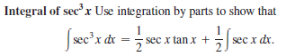 Integral of sec'x Use integration by parts to show that
Sec'x dr
1
sec x tan x +
sec x dx.
