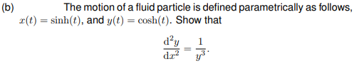 (b)
x(t) = sinh(t), and y(t) = cosh(t). Show that
The motion of a fluid particle is defined parametrically as follows,
da?
y
