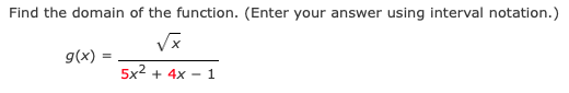 Find the domain of the function. (Enter your answer using interval notation.)
g(x) =
5x2 + 4x -1
