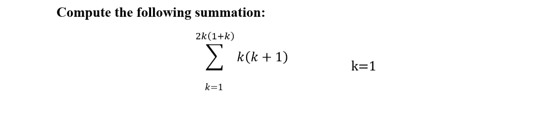 Compute the following summation:
2k(1+k)
Σ
k(k + 1)
k=1
k=1
