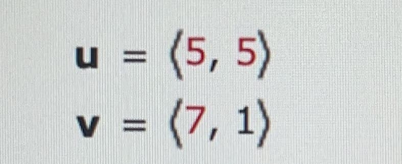 u = (5, 5)
- (7, 1)
V =
