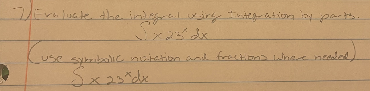 2
Evaluate the
integral.sing Integration by parts.
dx
(use
spmbolic
Sx
ic notationand fractions where needed
<23°dx
