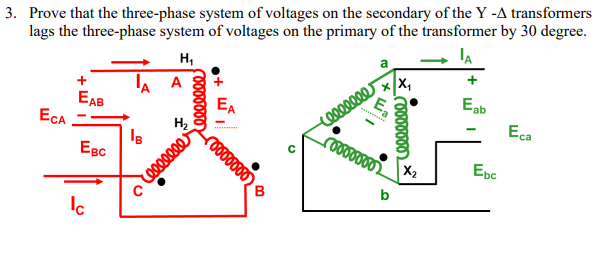 3. Prove that the three-phase system of voltages on the secondary of the Y -A transformers
lags the three-phase system of voltages on the primary of the transformer by 30 degree.
H,
a
IA A
EAB
ECA
EA
eess x/X,
Eab
Н,
Евс
Eca
2000000
X2
Epc
b
0000000
