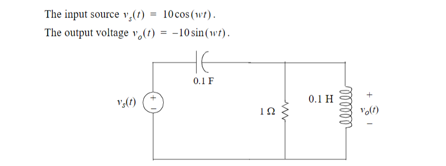 The input source v,(t)
The output voltage v,(t) = -10 sin(wt).
10 cos (wt).
HE
0.1 F
0.1 H
v(t)
vo(t)
1Ω
