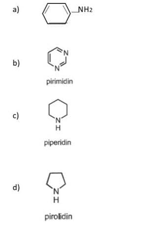 a)
NH2
b)
pirimidin
c)
'N'
piperidin
d)
H
pirolidin
