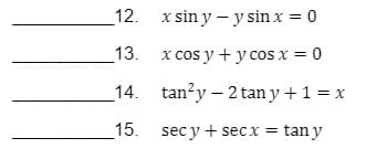 12.
x sin y – y sin x = 0
_13.
x cos y + y cosx = 0
_14.
tan?y – 2 tan y + 1 = x
15.
sec y + secx
tan y
