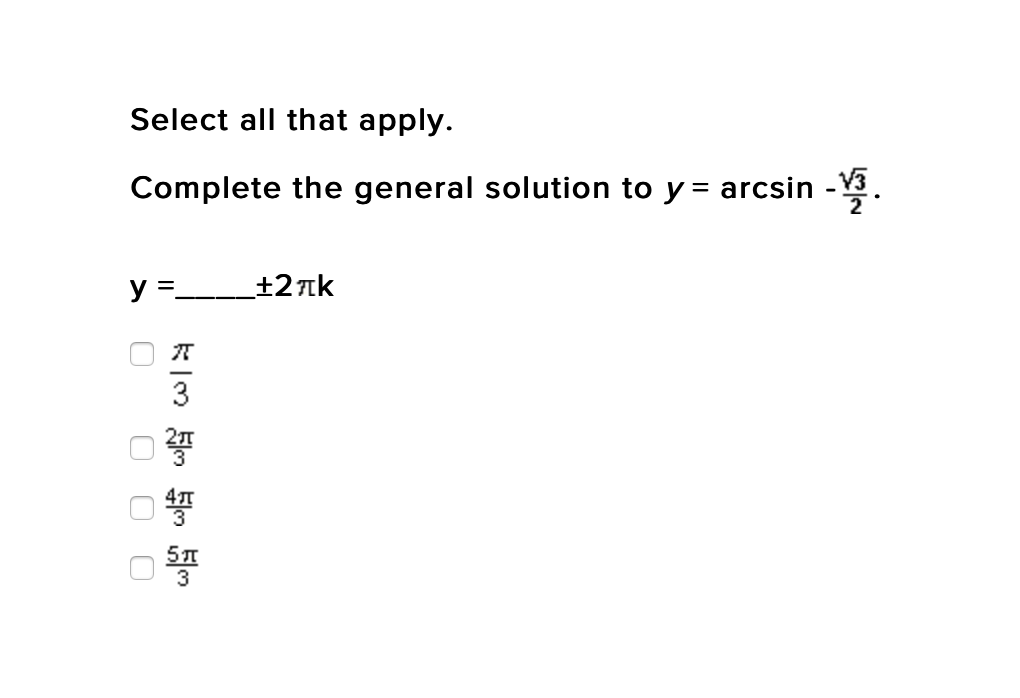 Select all that apply.
Complete the general solution to y = arcsin -3.
y = ±27k
3
5л
3
O O O
