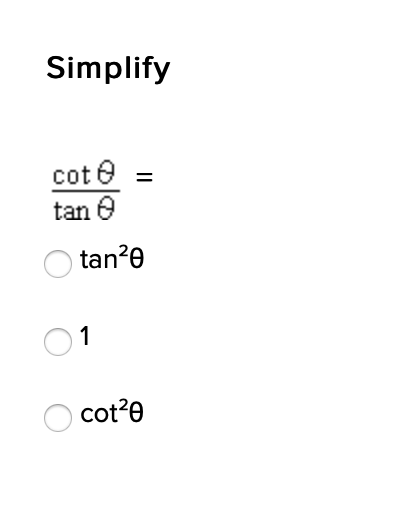 Simplify
cot e
tan e
tan?0
1
cot?0
