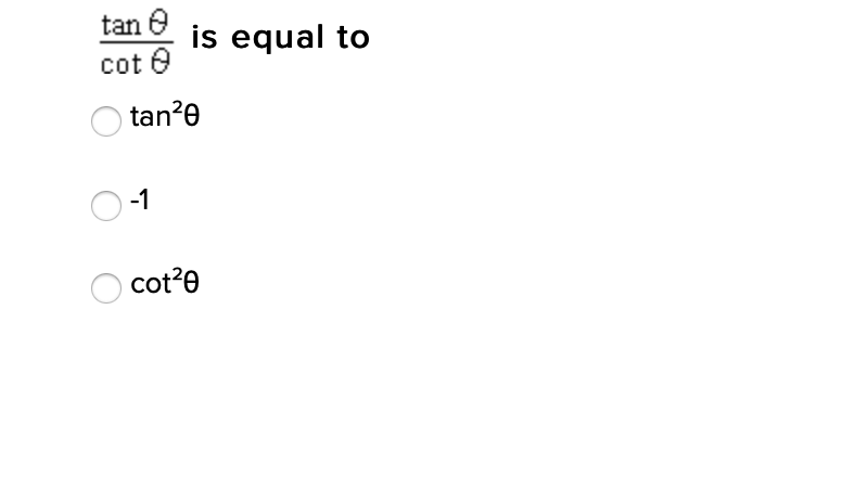 tan e
is equal to
cot e
cot
O tan?e
-1
cot?e
